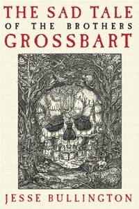 Jesse Bullington: »The Sad Tale of the Brothers Grossbart«