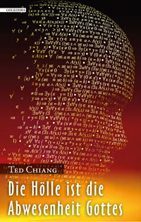 Ted Chiang: »Die Hölle ist die Abwesenheit Gottes«, Golkonda Verlag 2011.