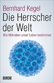 Cver zu Bernhard Kegel: Die Herrscher der Welt - Wie Mikroben unser Leben bestimmen